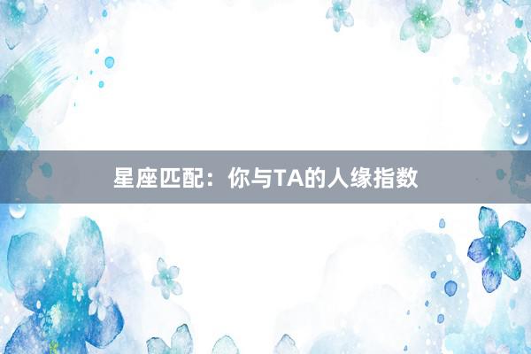 星座匹配：你与TA的人缘指数