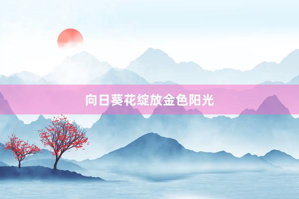 向日葵花绽放金色阳光